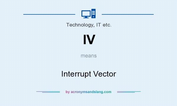 What does IV mean? It stands for Interrupt Vector