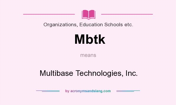 What does Mbtk mean? It stands for Multibase Technologies, Inc.