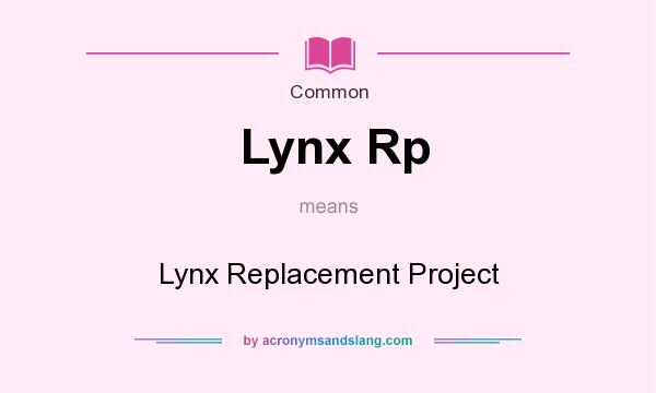 What does Lynx Rp mean? It stands for Lynx Replacement Project
