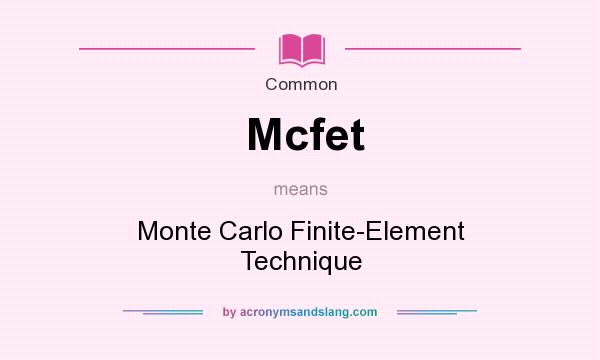 What does Mcfet mean? It stands for Monte Carlo Finite-Element Technique