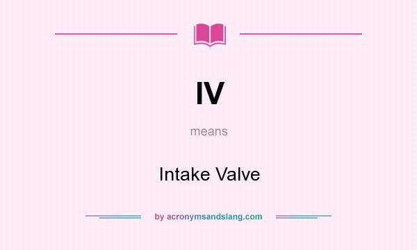 What does IV mean? It stands for Intake Valve