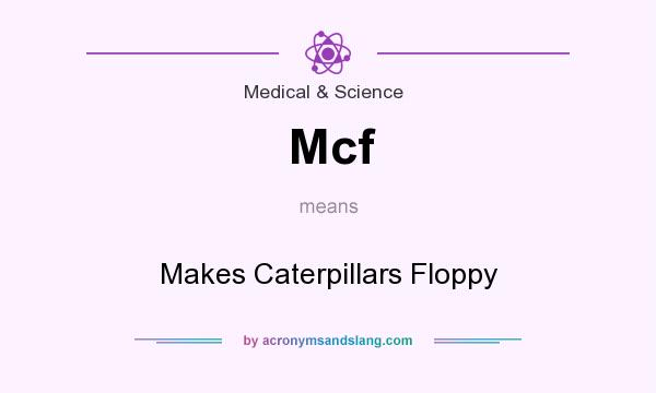 What does Mcf mean? It stands for Makes Caterpillars Floppy