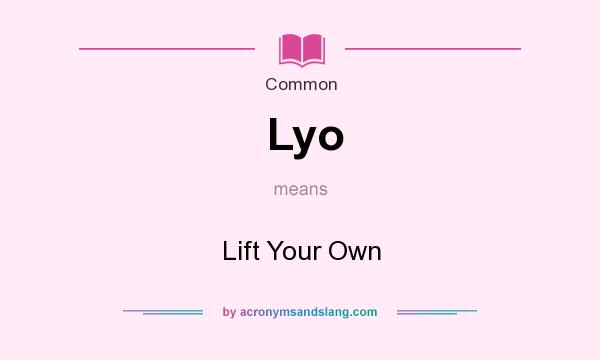 What does Lyo mean? It stands for Lift Your Own