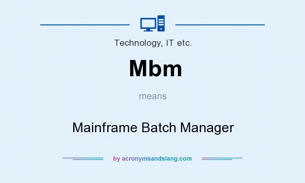 What does Mbm mean? It stands for Mainframe Batch Manager