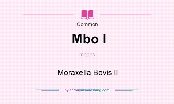 What does Mbo I mean? It stands for Moraxella Bovis II