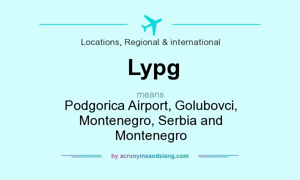 What does Lypg mean? It stands for Podgorica Airport, Golubovci, Montenegro, Serbia and Montenegro