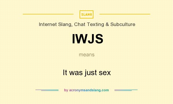 What does IWJS mean? It stands for It was just sex