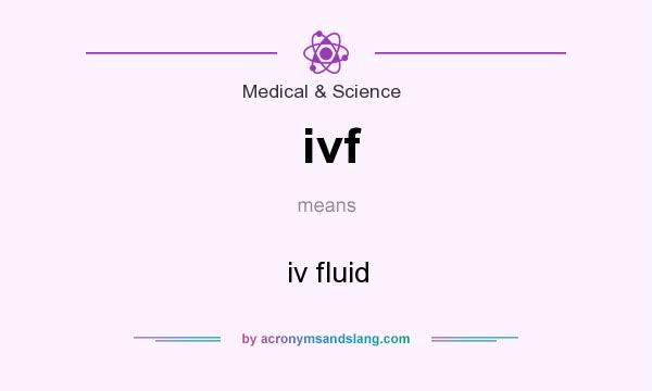 What does ivf mean? It stands for iv fluid