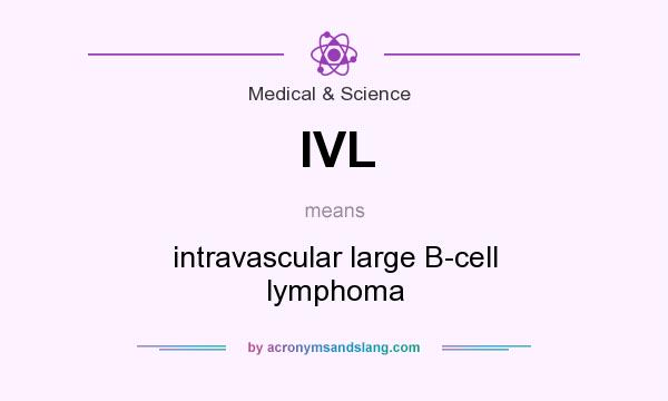 What does IVL mean? It stands for intravascular large B-cell lymphoma