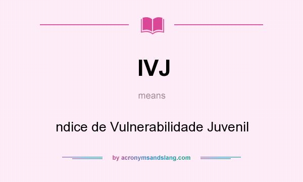 What does IVJ mean? It stands for ndice de Vulnerabilidade Juvenil