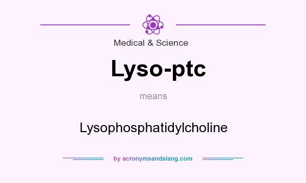 What does Lyso-ptc mean? It stands for Lysophosphatidylcholine