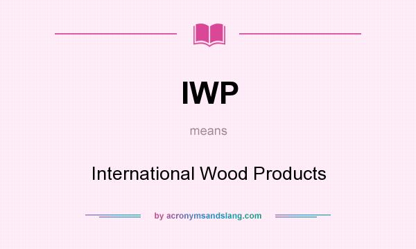 What does IWP mean? It stands for International Wood Products
