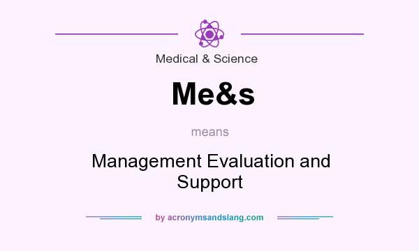 What does Me&s mean? It stands for Management Evaluation and Support