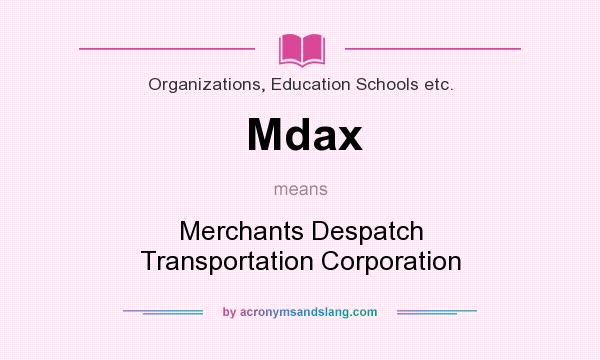 What does Mdax mean? It stands for Merchants Despatch Transportation Corporation