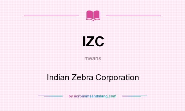 What does IZC mean? It stands for Indian Zebra Corporation