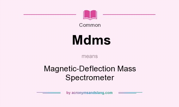 What does Mdms mean? It stands for Magnetic-Deflection Mass Spectrometer