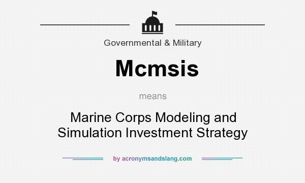 What does Mcmsis mean? It stands for Marine Corps Modeling and Simulation Investment Strategy