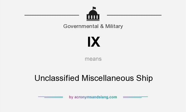 What does IX mean? It stands for Unclassified Miscellaneous Ship