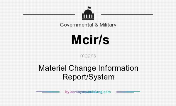 What does Mcir/s mean? It stands for Materiel Change Information Report/System