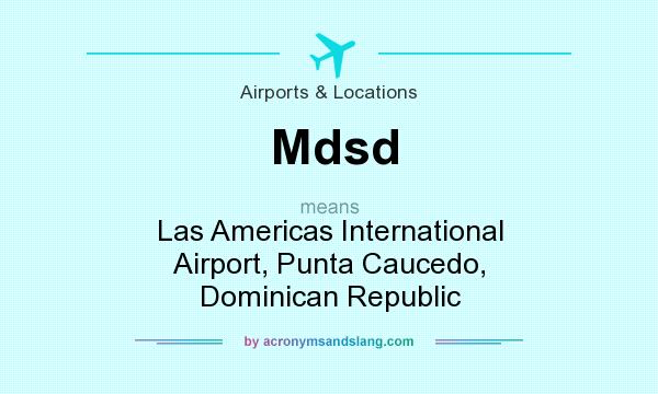 What does Mdsd mean? It stands for Las Americas International Airport, Punta Caucedo, Dominican Republic