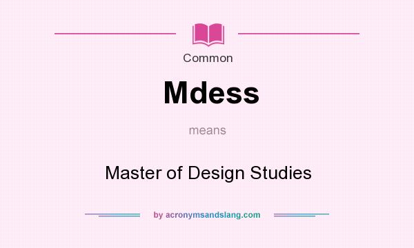 What does Mdess mean? It stands for Master of Design Studies