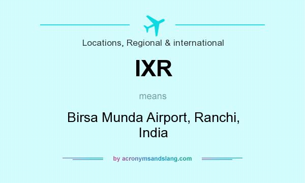 What does IXR mean? It stands for Birsa Munda Airport, Ranchi, India
