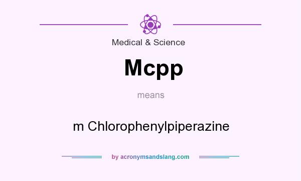 What does Mcpp mean? It stands for m Chlorophenylpiperazine