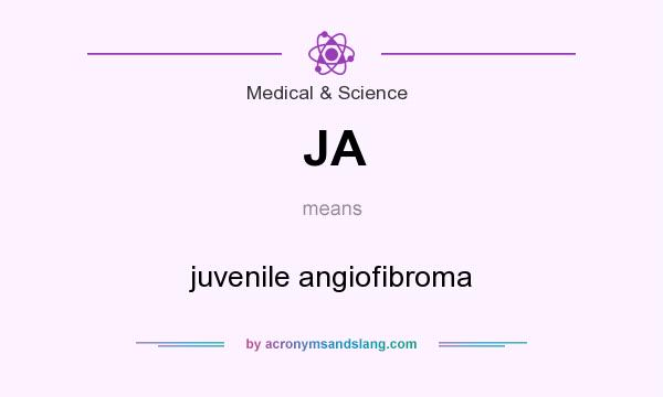 What does JA mean? It stands for juvenile angiofibroma