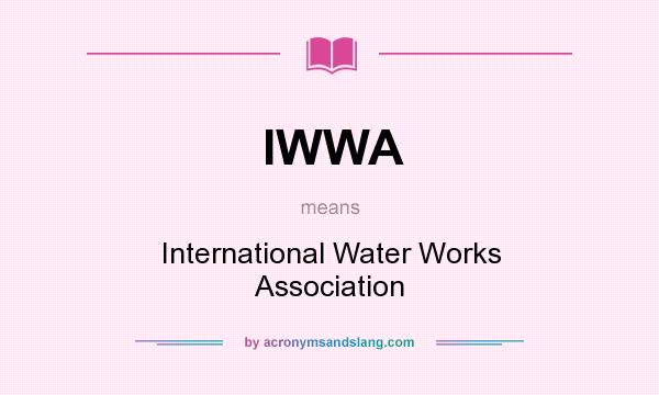 What does IWWA mean? It stands for International Water Works Association