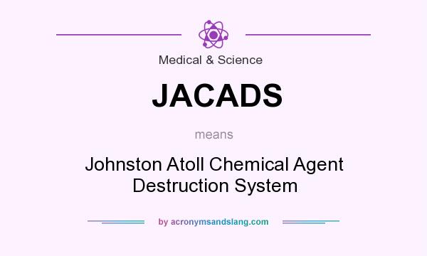 What does JACADS mean? It stands for Johnston Atoll Chemical Agent Destruction System
