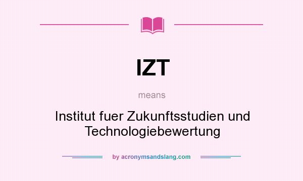 What does IZT mean? It stands for Institut fuer Zukunftsstudien und Technologiebewertung