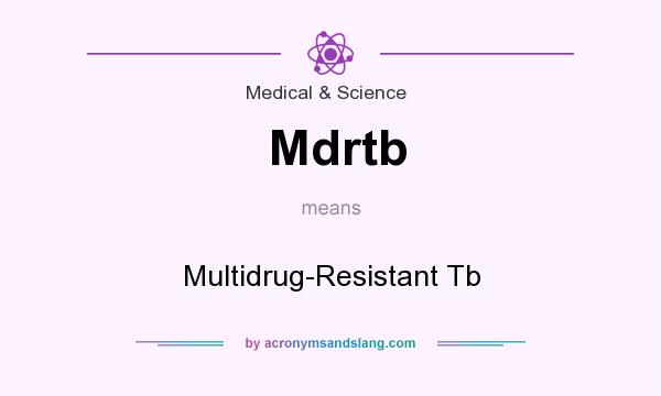 What does Mdrtb mean? It stands for Multidrug-Resistant Tb