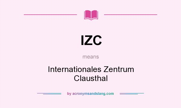 What does IZC mean? It stands for Internationales Zentrum Clausthal