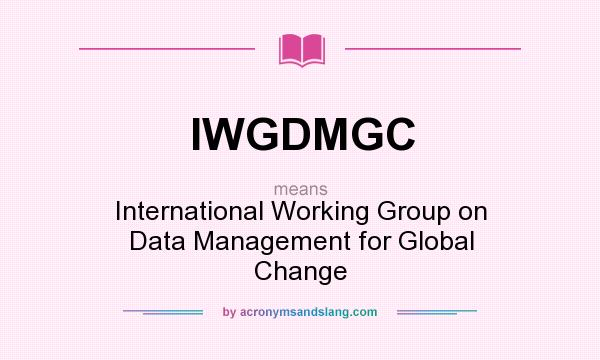 What does IWGDMGC mean? It stands for International Working Group on Data Management for Global Change
