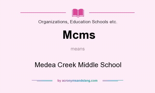 What does Mcms mean? It stands for Medea Creek Middle School