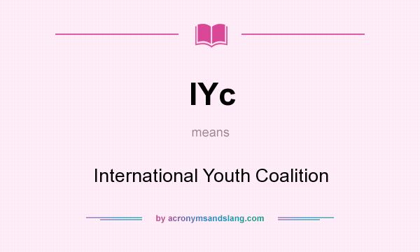 What does IYc mean? It stands for International Youth Coalition