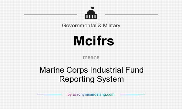 What does Mcifrs mean? It stands for Marine Corps Industrial Fund Reporting System
