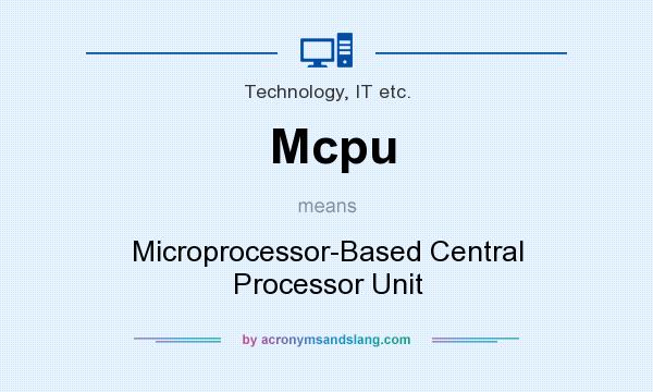 What does Mcpu mean? It stands for Microprocessor-Based Central Processor Unit
