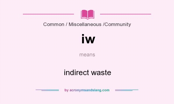 What does iw mean? It stands for indirect waste