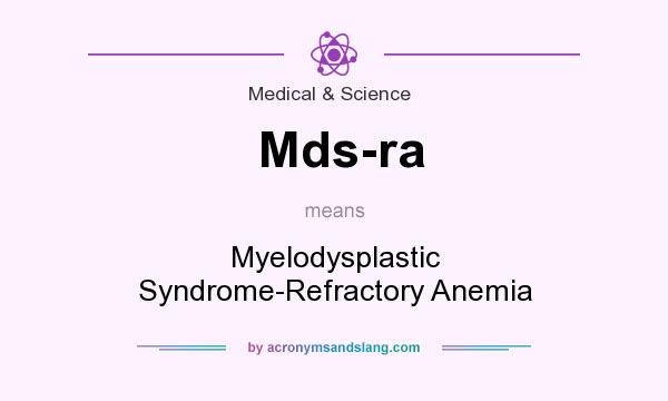 What does Mds-ra mean? It stands for Myelodysplastic Syndrome-Refractory Anemia