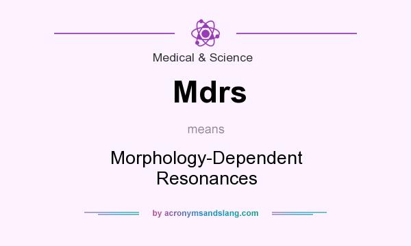 What does Mdrs mean? It stands for Morphology-Dependent Resonances