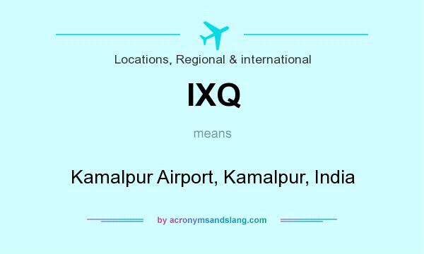 What does IXQ mean? It stands for Kamalpur Airport, Kamalpur, India
