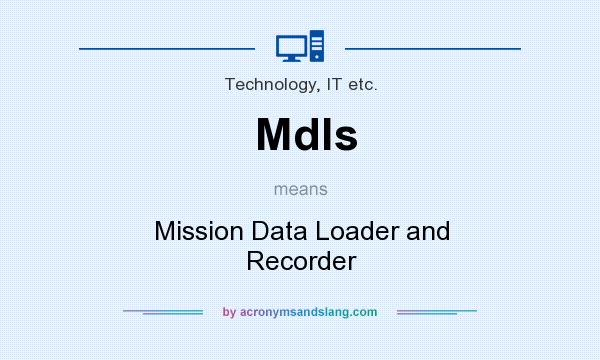 What does Mdls mean? It stands for Mission Data Loader and Recorder