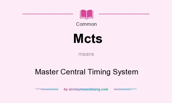 What does Mcts mean? It stands for Master Central Timing System