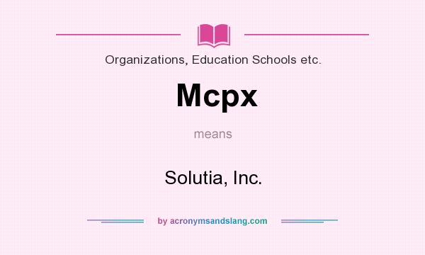 What does Mcpx mean? It stands for Solutia, Inc.