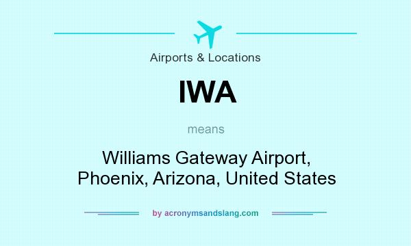 What does IWA mean? It stands for Williams Gateway Airport, Phoenix, Arizona, United States