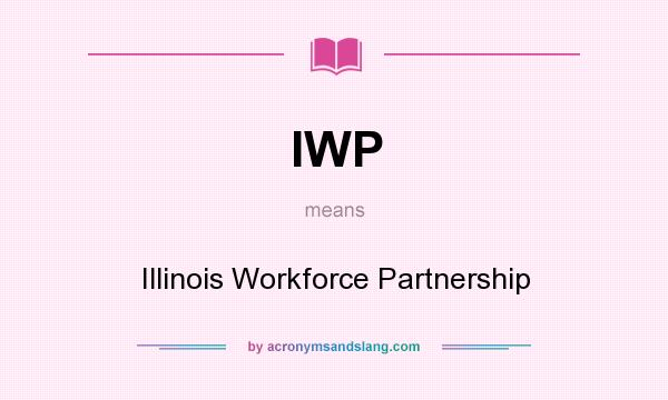 What does IWP mean? It stands for Illinois Workforce Partnership