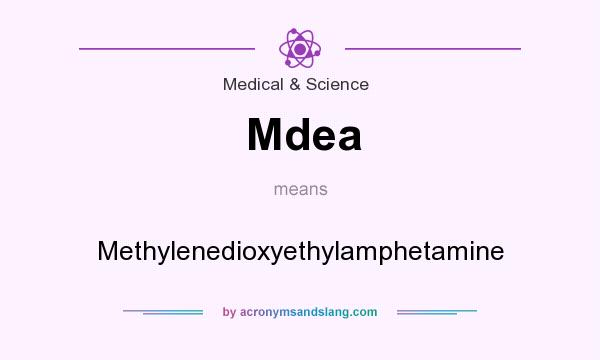 What does Mdea mean? It stands for Methylenedioxyethylamphetamine