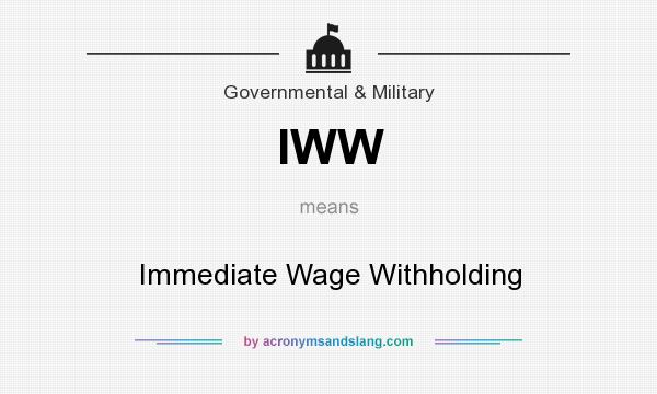 What does IWW mean? It stands for Immediate Wage Withholding