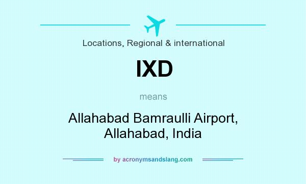 What does IXD mean? It stands for Allahabad Bamraulli Airport, Allahabad, India